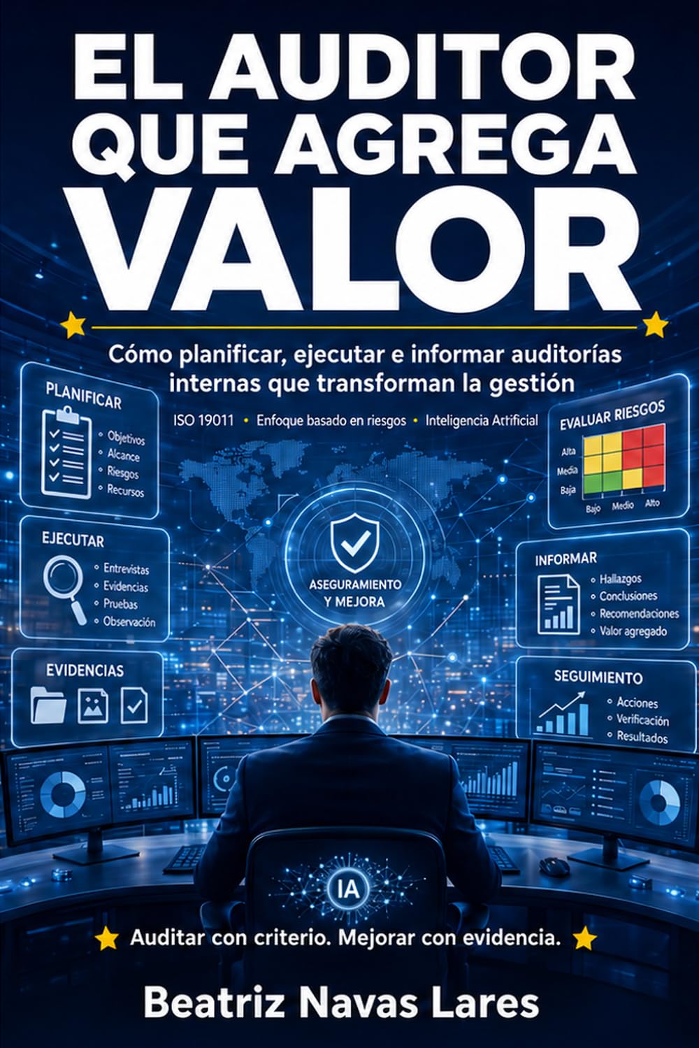 EL AUDITOR QUE AGREGA VALOR: Cómo planificar, ejecutar e informar auditorías internas que transforman la gestión: ISO 19011 · Enfoque basado en riesgos · Inteligencia Artificial