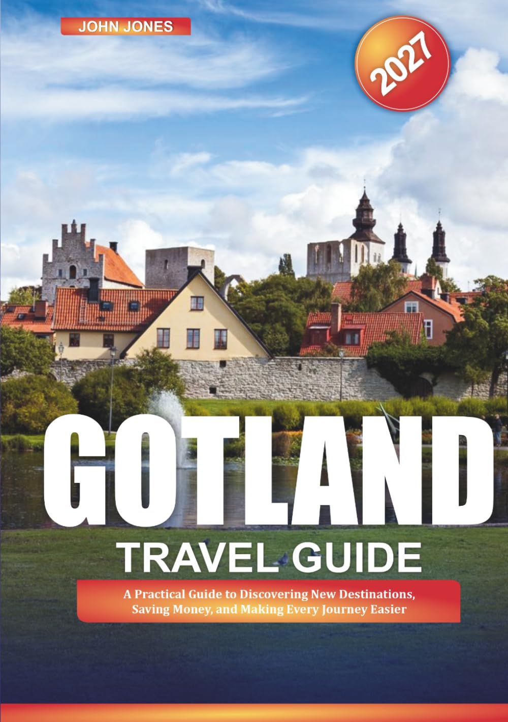 GOTLAND TRAVEL GUIDE 2027: A Practical Guide to Discovering New Destinations, Saving Money, and Making Every Journey Easier