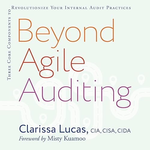 Beyond Agile Auditing: Three Core Components to Revolutionize Your Internal Audit Practices