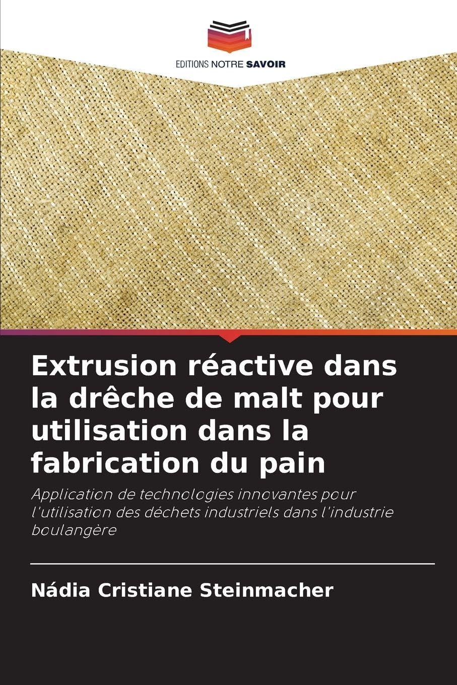 Extrusion réactive dans la drêche de malt pour utilisation dans la fabrication du pain: Application de technologies innovantes pour l'utilisation des déchets industriels dans l'industrie boulangère
