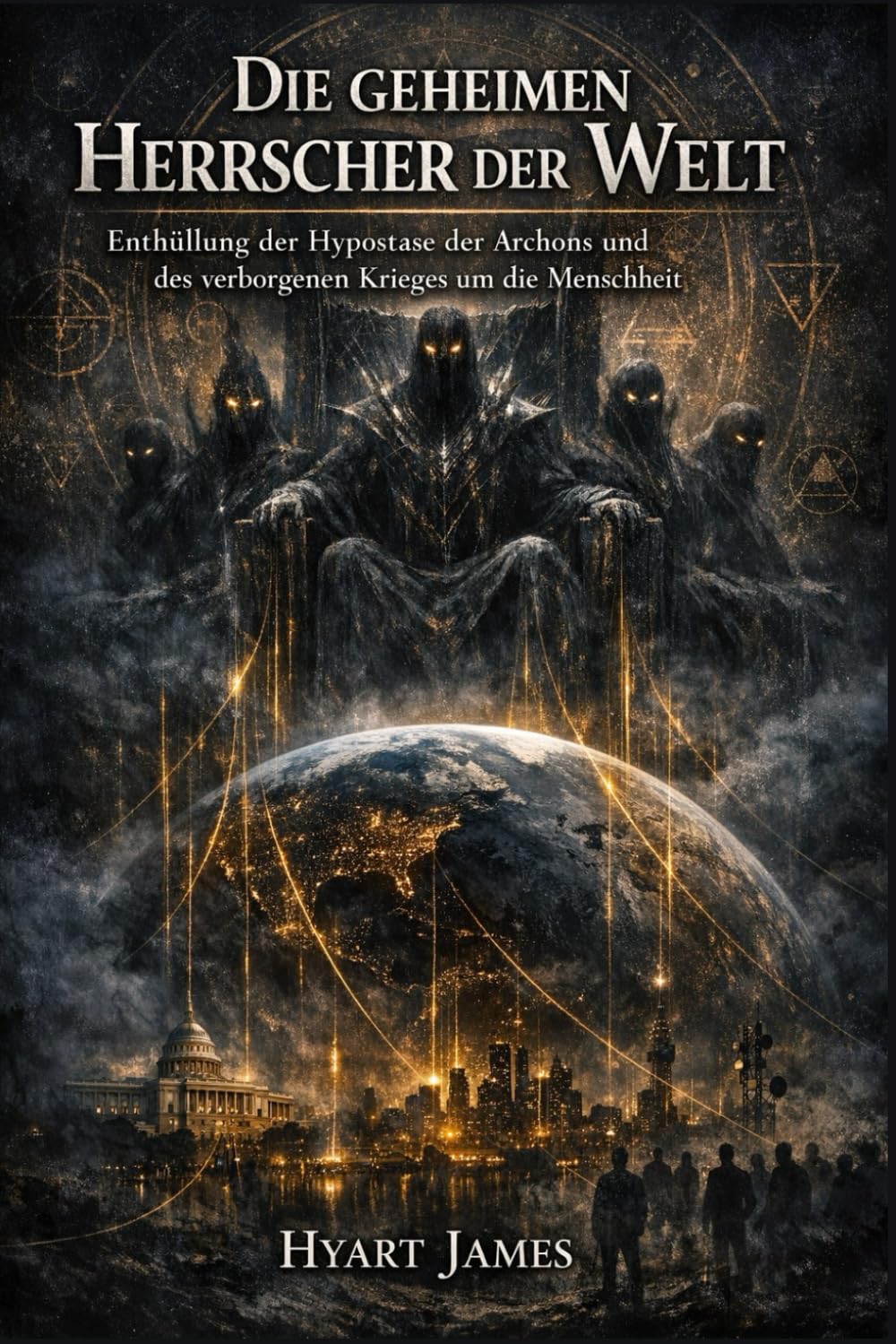Die geheimen Herrscher der Welt: Enthüllung der Hypostase der Archons und des verborgenen Krieges um die Menschheit (The Forbidden Nag Hammadi ... secrecy and the rediscovery of hidden texts.)