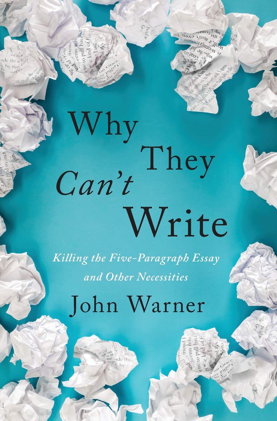 Why They Can't Write: Killing the Five-Paragraph Essay and Other Necessities cover