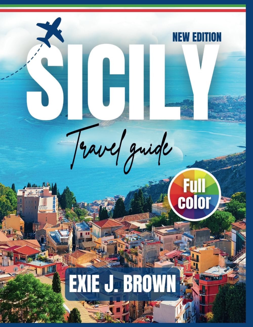 Sicily Travel Guide 2025: Discover The Sicilian Through Culture, Hidden Gems, and Timeless Wonders
