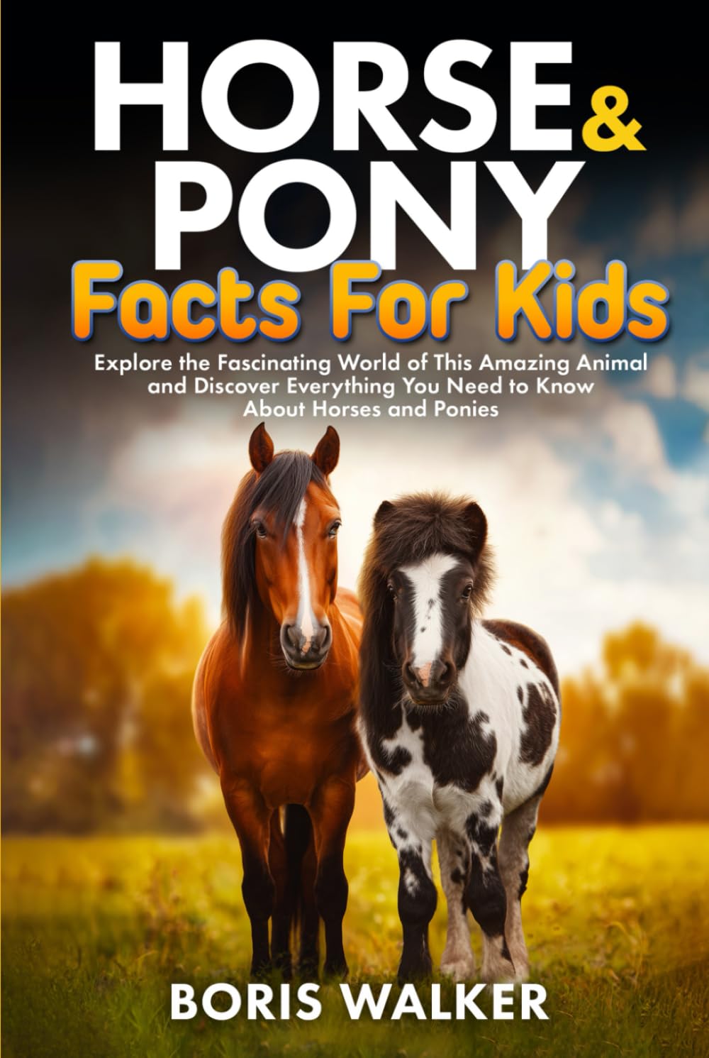 Horse and Pony Facts for Kids: Explore the Fascinating World of This Amazing Animal and Discover Everything You Need to Know About Horses and Ponies (Fun Learning with Animal Friends)