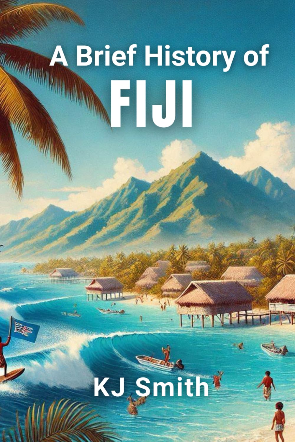 A Brief History of Fiji (A Brief History - Around the World Edition)