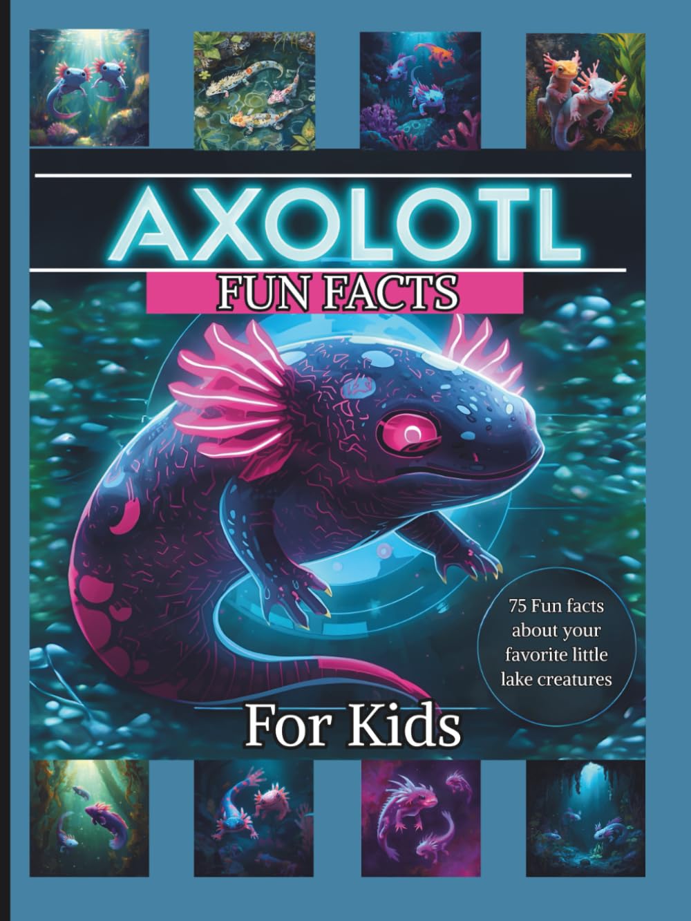 AXOLOTL FUN FACTS BOOK: Educational and Fascinating FACTS about the worlds cutest water creatures! FOR KIDS