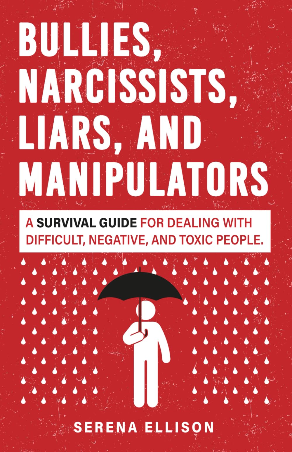 Bullies, Narcissists, Liars, and Manipulators: A survival guide for dealing with difficult, negative, and toxic people.