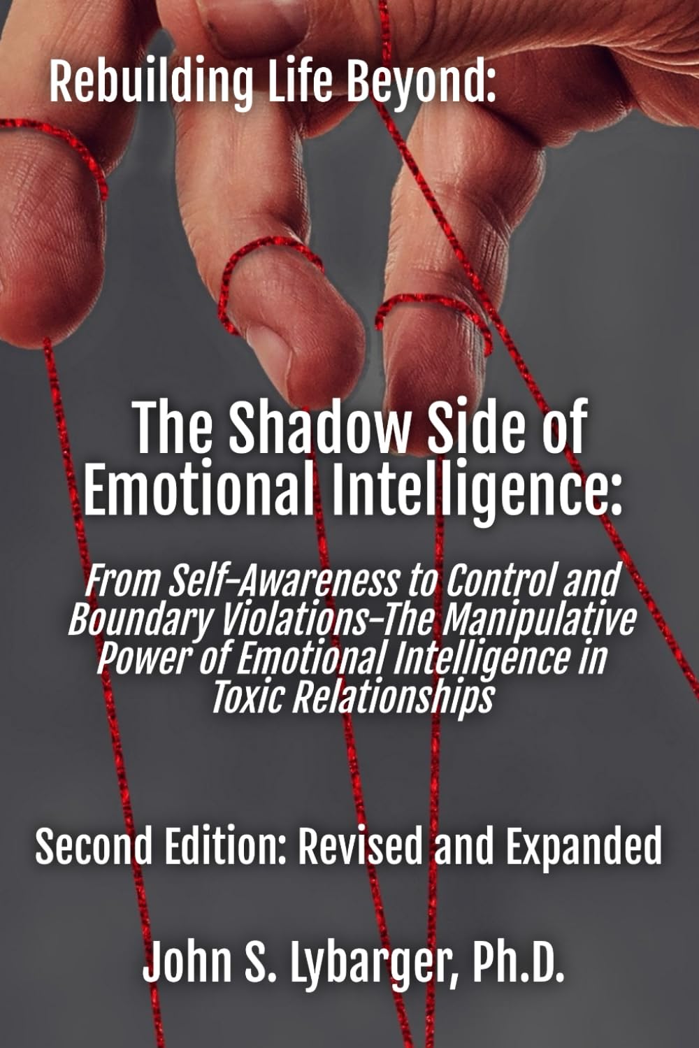 The Shadow Side of Emotional Intelligence: From Self-Awareness to Control and Boundary Violations: The Manipulative Power of Emotional Intelligence in Toxic Relationships (Rebuilding Life Beyond:)