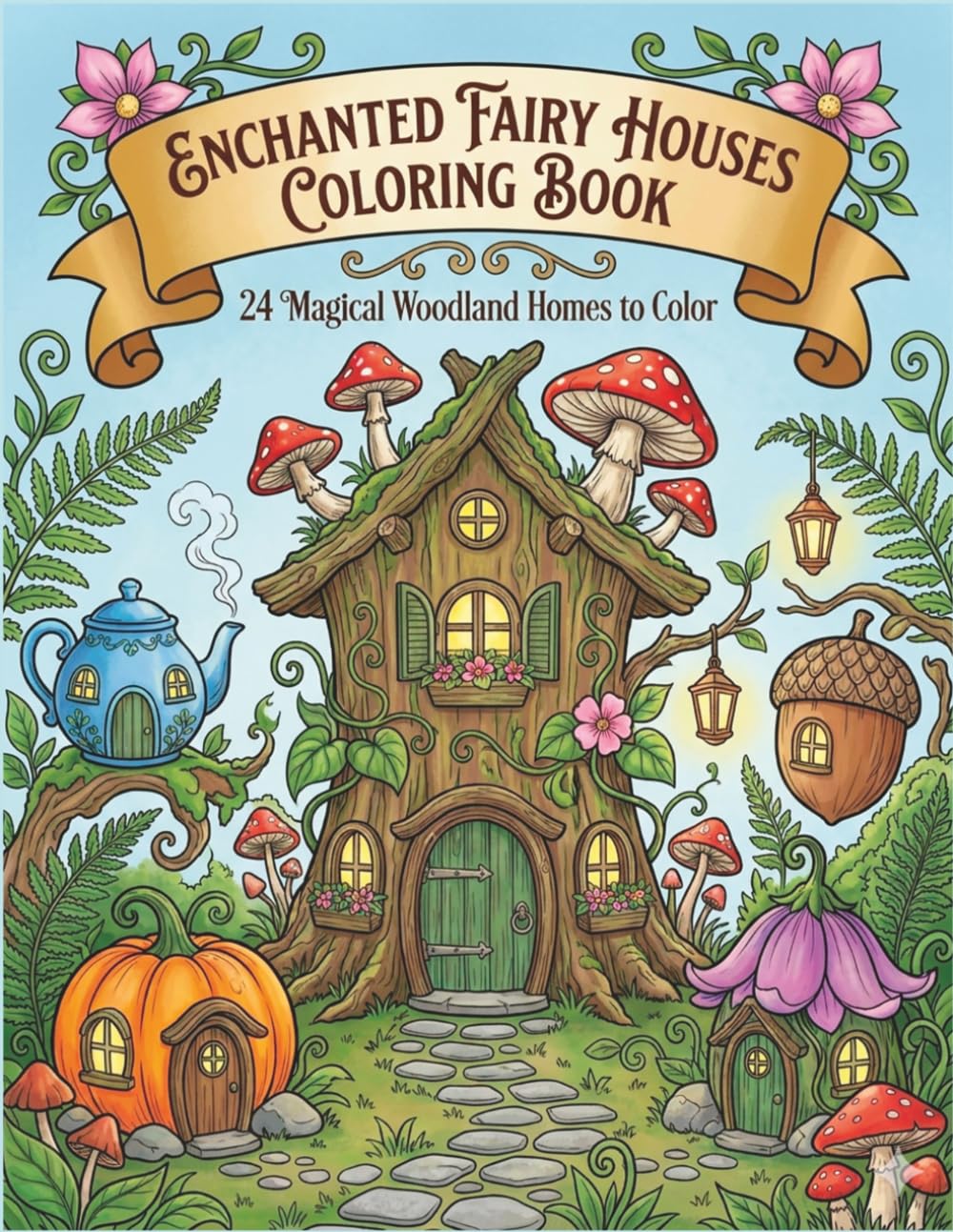 Enchanted Fairy Houses Coloring Book: Whimsical Cottage Adult Coloring Pages, Cozy Relaxing Gift for Everyone