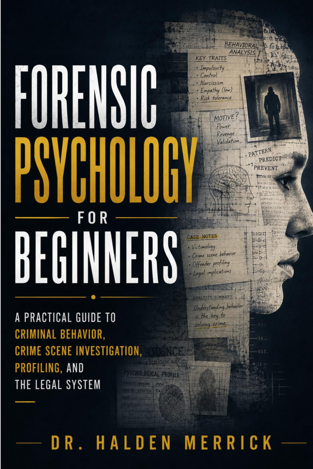 Forensic Psychology for Beginners: A Practical Guide to Criminal Behavior, Crime Scene Investigation, Profiling, and the Legal System