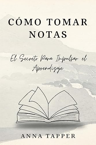 CÓMO TOMAR NOTAS  El Secreto Para Impulsar el Aprendizaje (Spanish Edition)