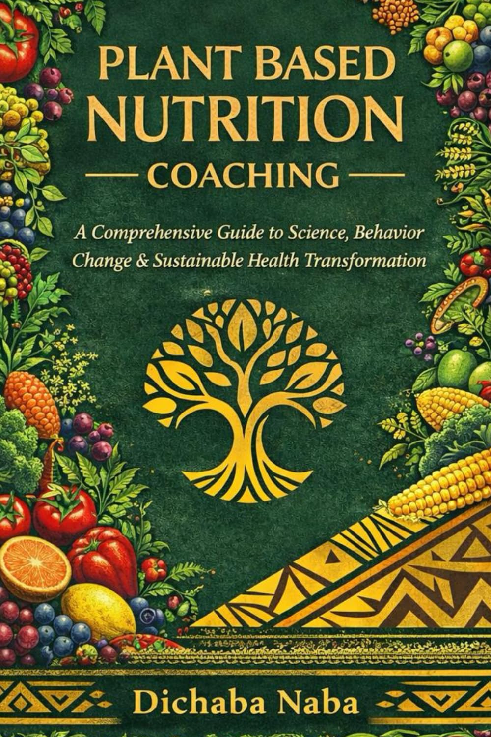 Plant Based Nutrition Coaching: A Comprehensive Guide to Science, Behavior Change, and Sustainable Health Transformation