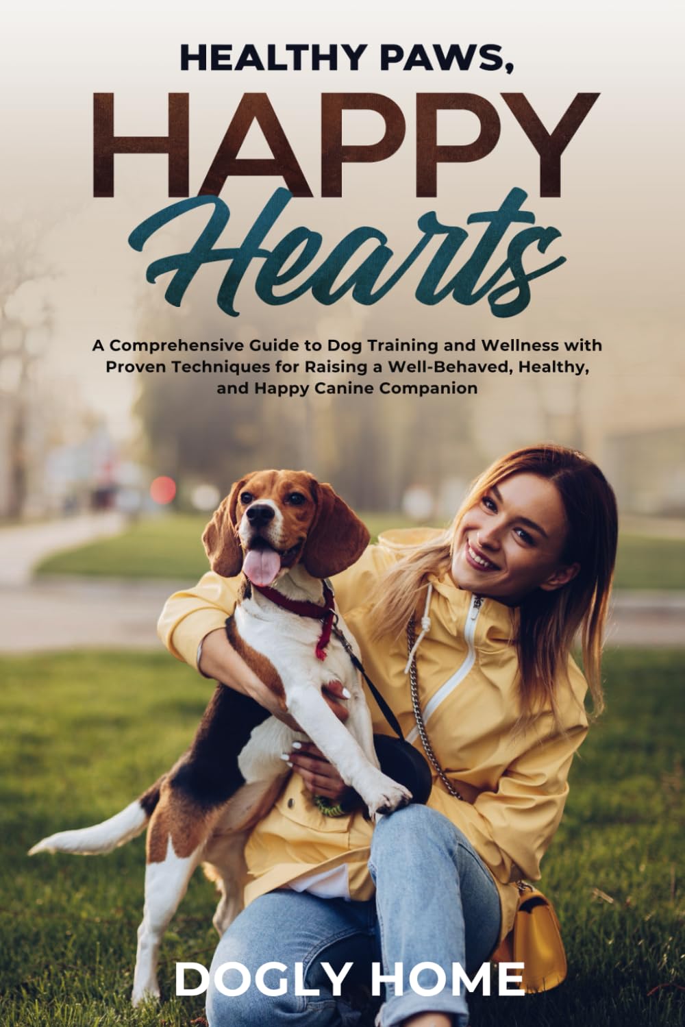 Healthy Paws, Happy Hearts: A Comprehensive Guide to Dog Training and Wellness