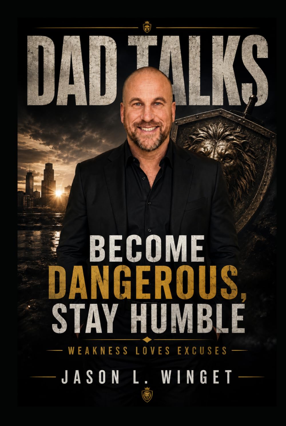 Dad Talks: Become Dangerous, Stay Humble Weakness Loves Excuses