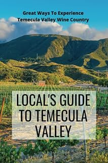 Local's Guide To Temecula Valley: Great Ways To Experience Temecula Valley Wine Country