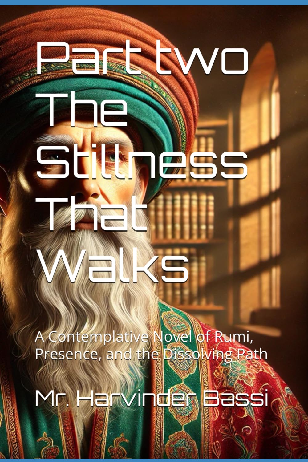 Part two The Stillness That Walks: A Contemplative Novel of Rumi, Presence, and the Dissolving Path