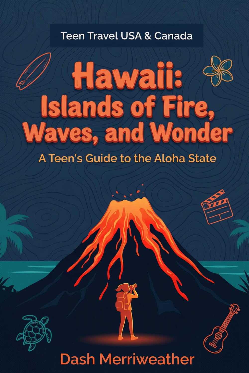Hawaii: Islands of Fire, Waves, and Wonder: A Teen's Guide to the Aloha State (Teen Travel USA & Canada)