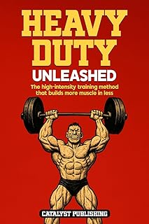 Heavy Duty Unleashed: The high-intensity training method that builds more muscle in less time