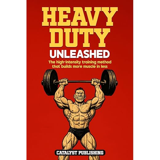 Heavy Duty Unleashed: The high-intensity training method that builds more muscle in less time