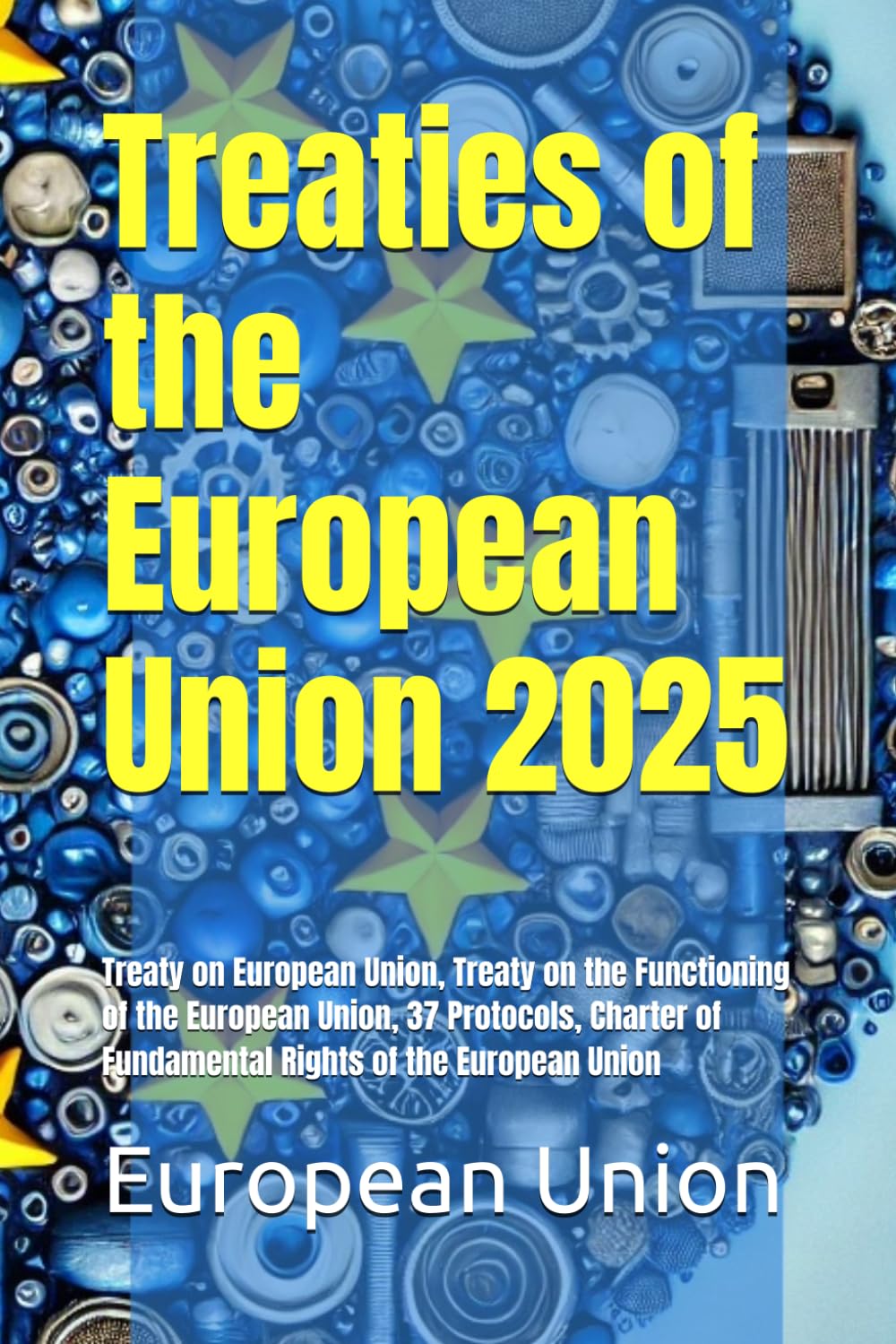 Treaties of the European Union 2025: Treaty on European Union, Treaty on the Functioning of the European Union, 37 Protocols, Charter of Fundamental Rights of the European Union