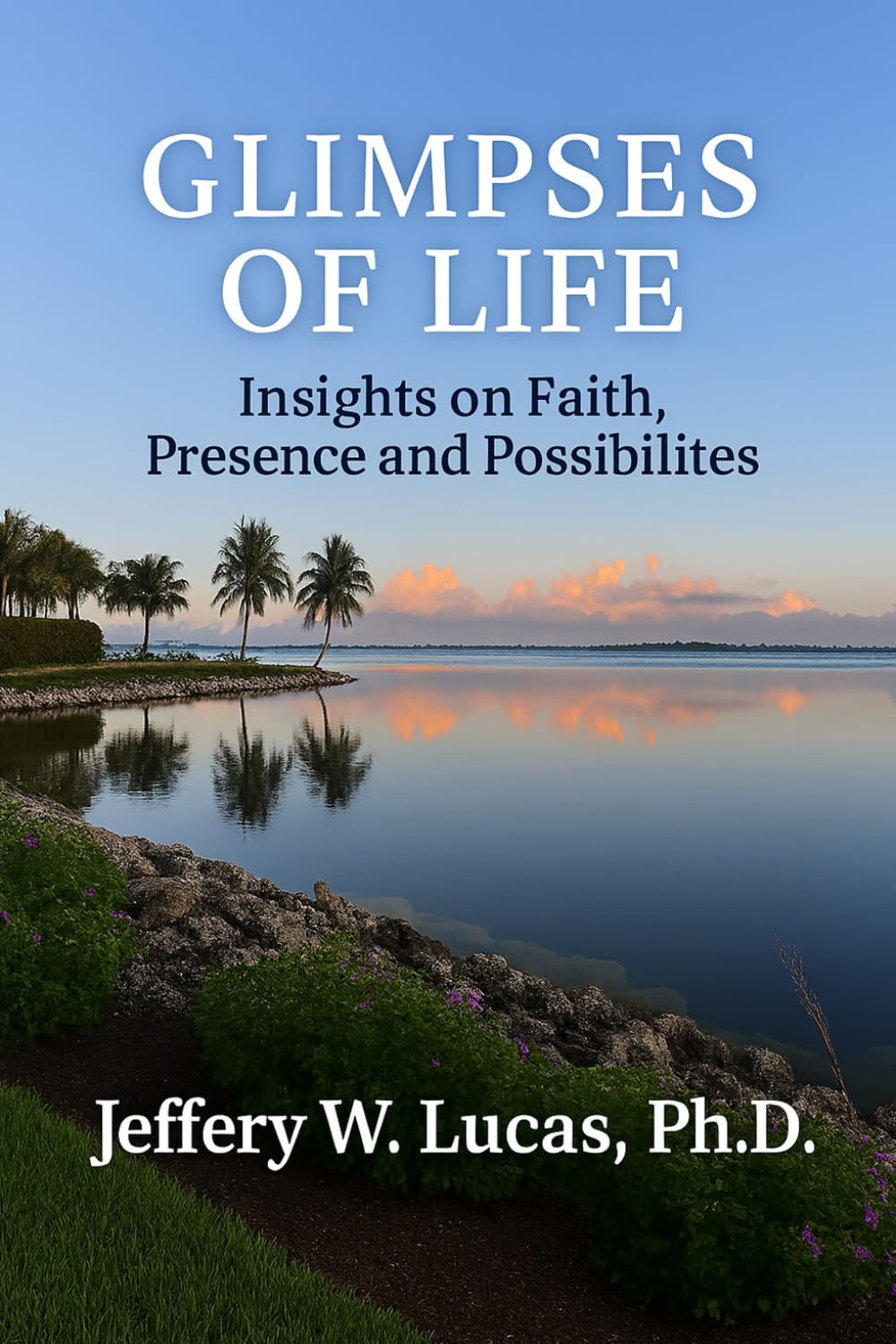 Glimpses of Life: Insights on Faith, Presence and Possibilities