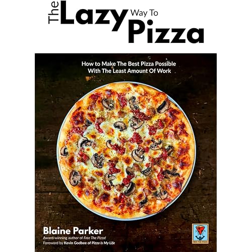 The Lazy Way To Pizza: How To Make The Best Pizza Possible With The Least Amount Of Work