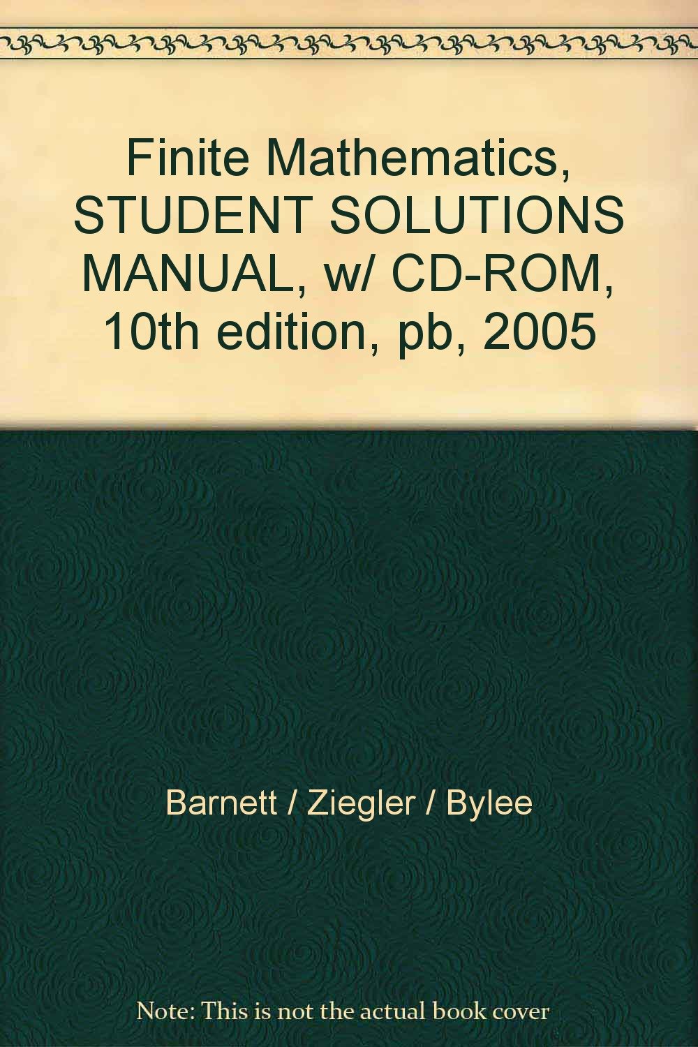 Finite Mathematics, STUDENT SOLUTIONS MANUAL, w/ CD-ROM, 10th edition, pb, 2005: unknown author ...