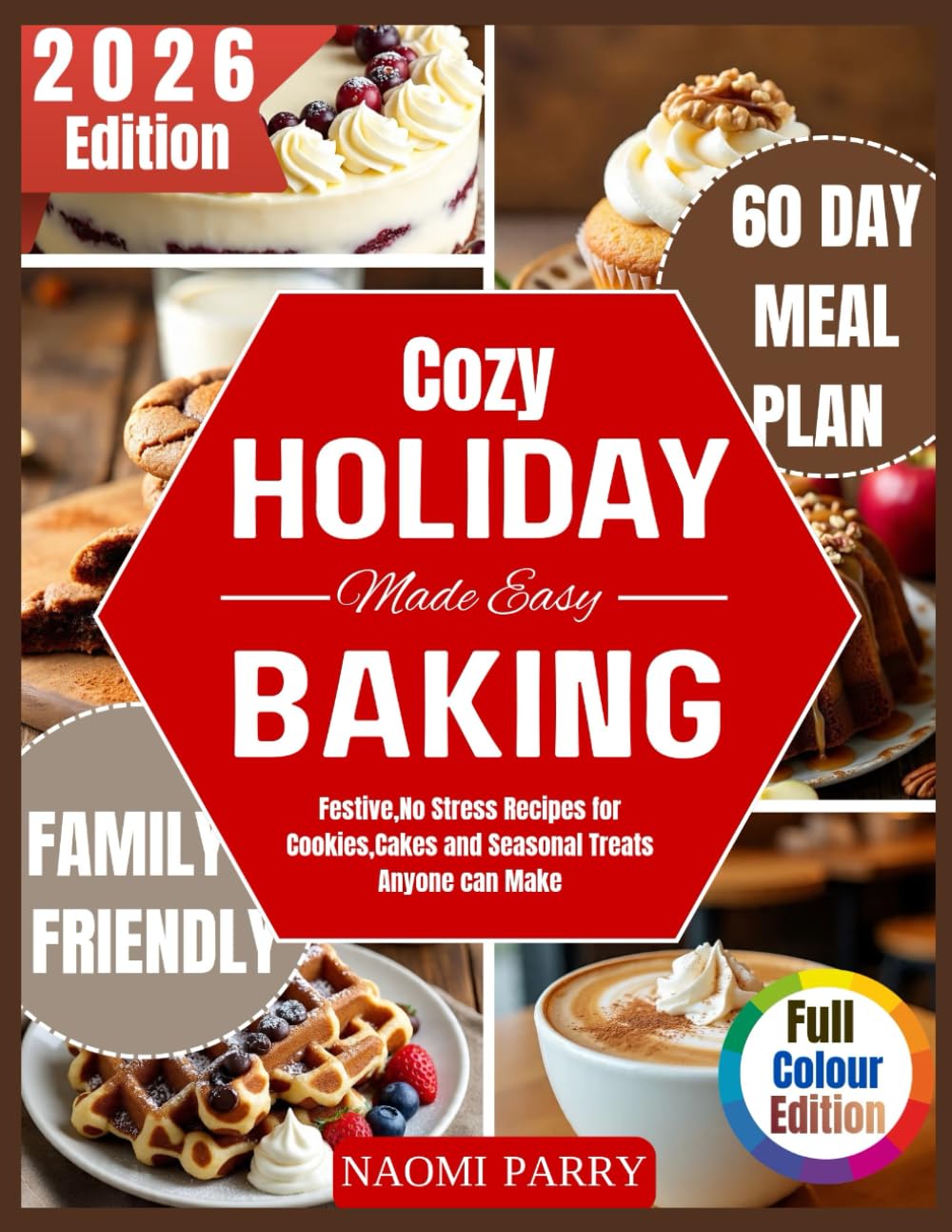 Cozy Holiday Baking Made Easy: Festive, No-Stress Recipes for Cookies, Cakes & Seasonal Treats Anyone Can Make