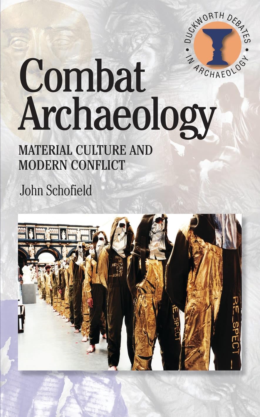 Combat Archaeology: Material Culture And Modern Conflict (Duckworth Debates in Archaeology)