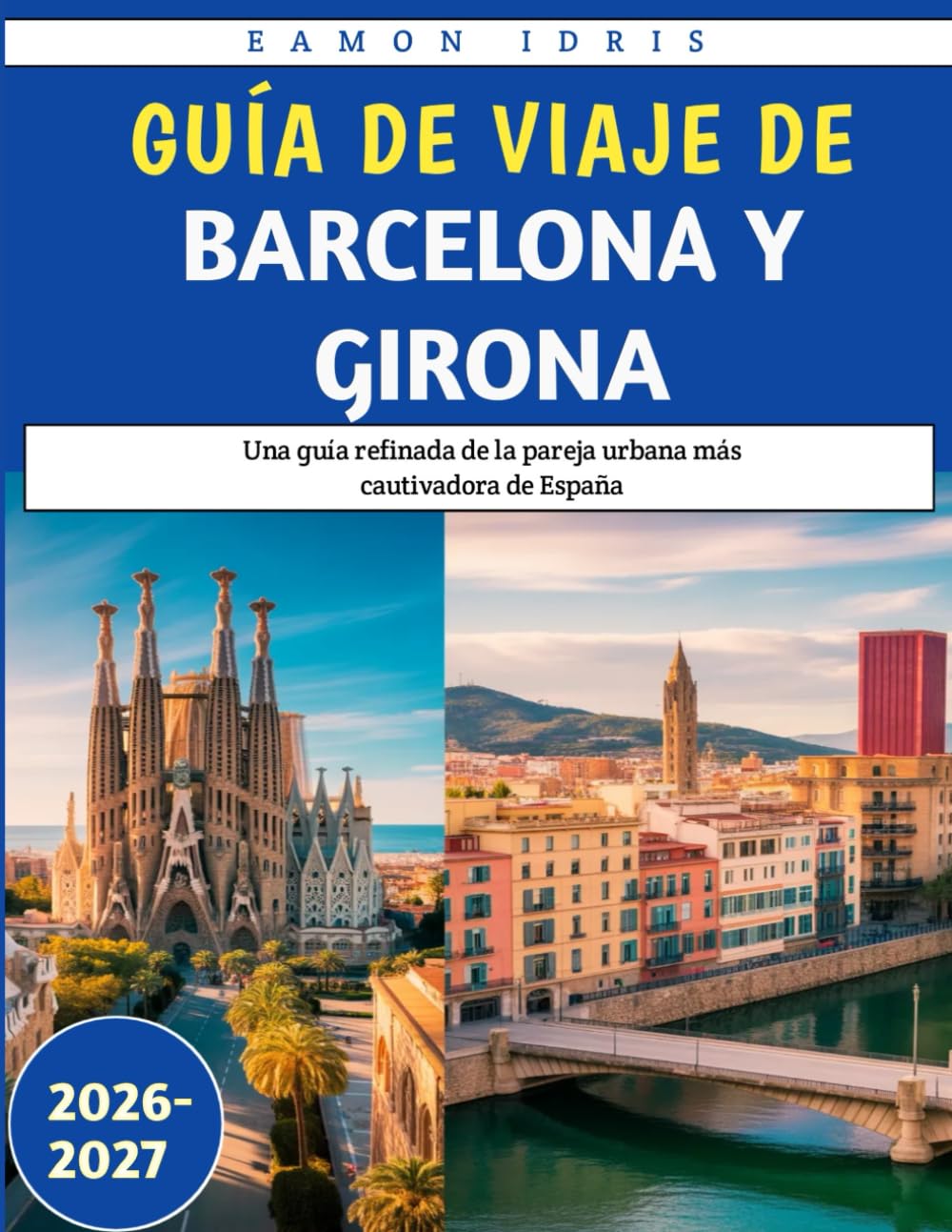 Guía De viaje De Barcelona Y Girona 2026-2027: Una guía refinada de la pareja urbana más cautivadora de España