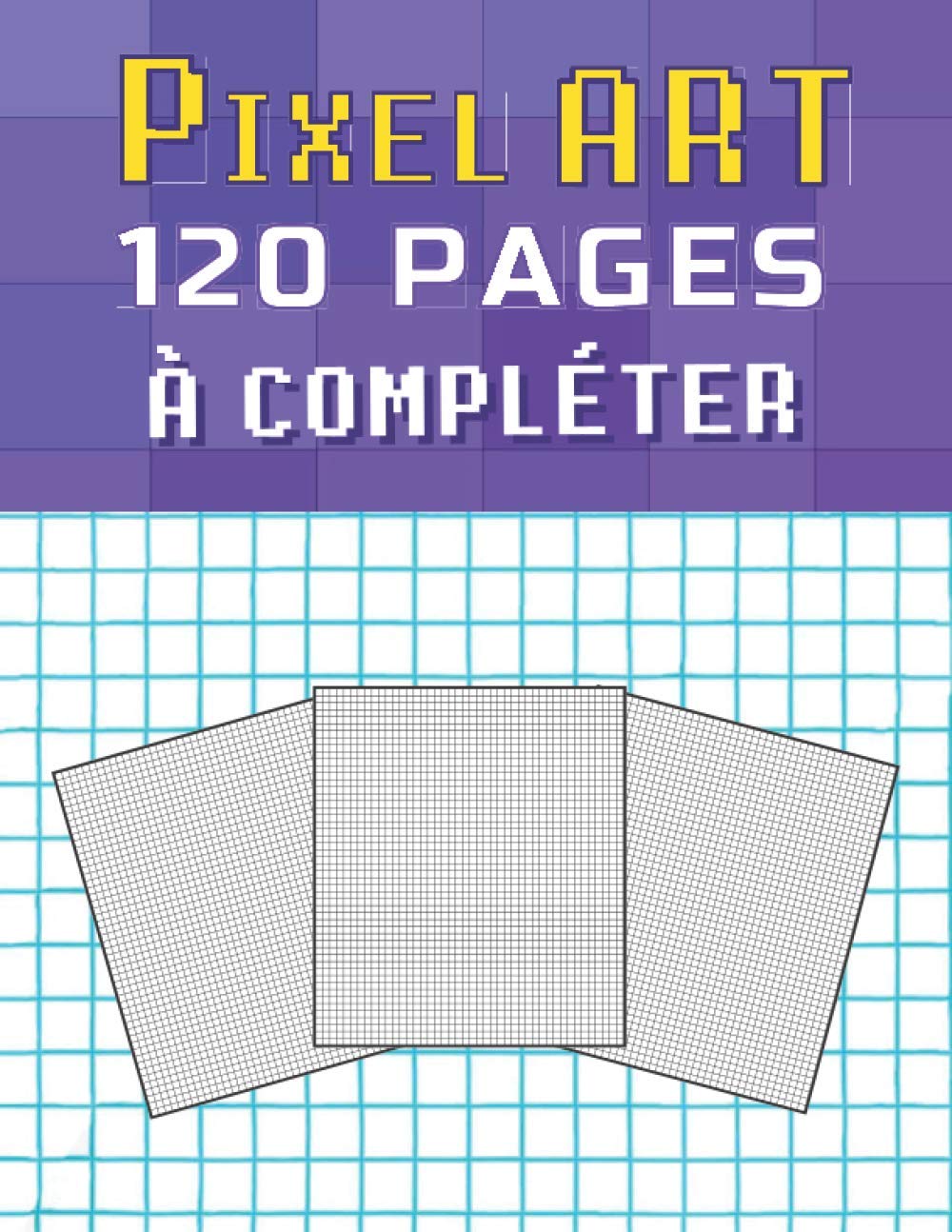 PIXEL ART À COMPLÉTER: Cahier pixel art de dessin pixels 120 pages vierges quadrillées pour bien débuter Carnet de coloriage pour enfants et Adultes ... cm | 8,5 x 11 in | SUPER IDÉE CADEAU RENTRÉE Paperback – Big Book