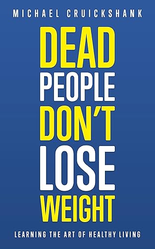 Dead People Don't Lose Weight  Learning The Art of Healthy Living