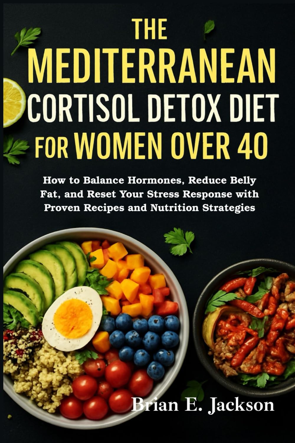 The Mediterranean Cortisol Detox Diet for Women Over 40: How to Balance Hormones, Reduce Belly Fat, and Reset Your Stress Response with Proven Recipes and Nutrition Strategies