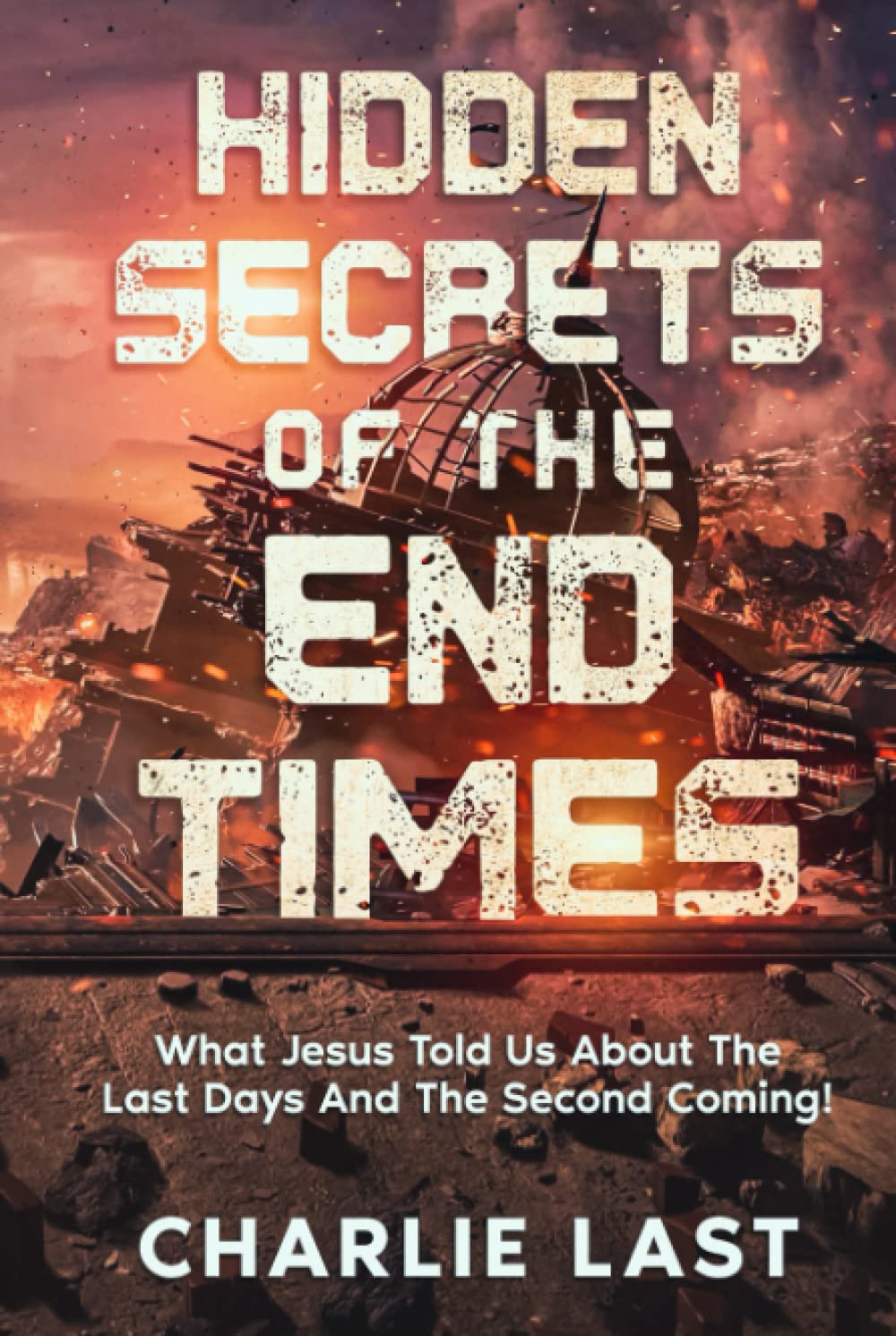 HIDDEN SECRETS OF THE END TIMES: What Jesus Told Us About The Last Days And The Second Coming!