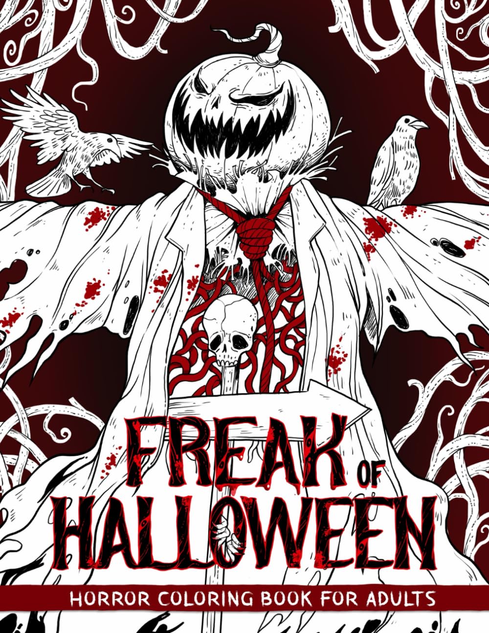 Freak of Halloween: Horror Coloring Book for Adults Features Illustrations of Gory Monsters, Terrifying Pumpkin Creatures, Spine-chilling Scarecrows and More for Relaxation and Stress Relief