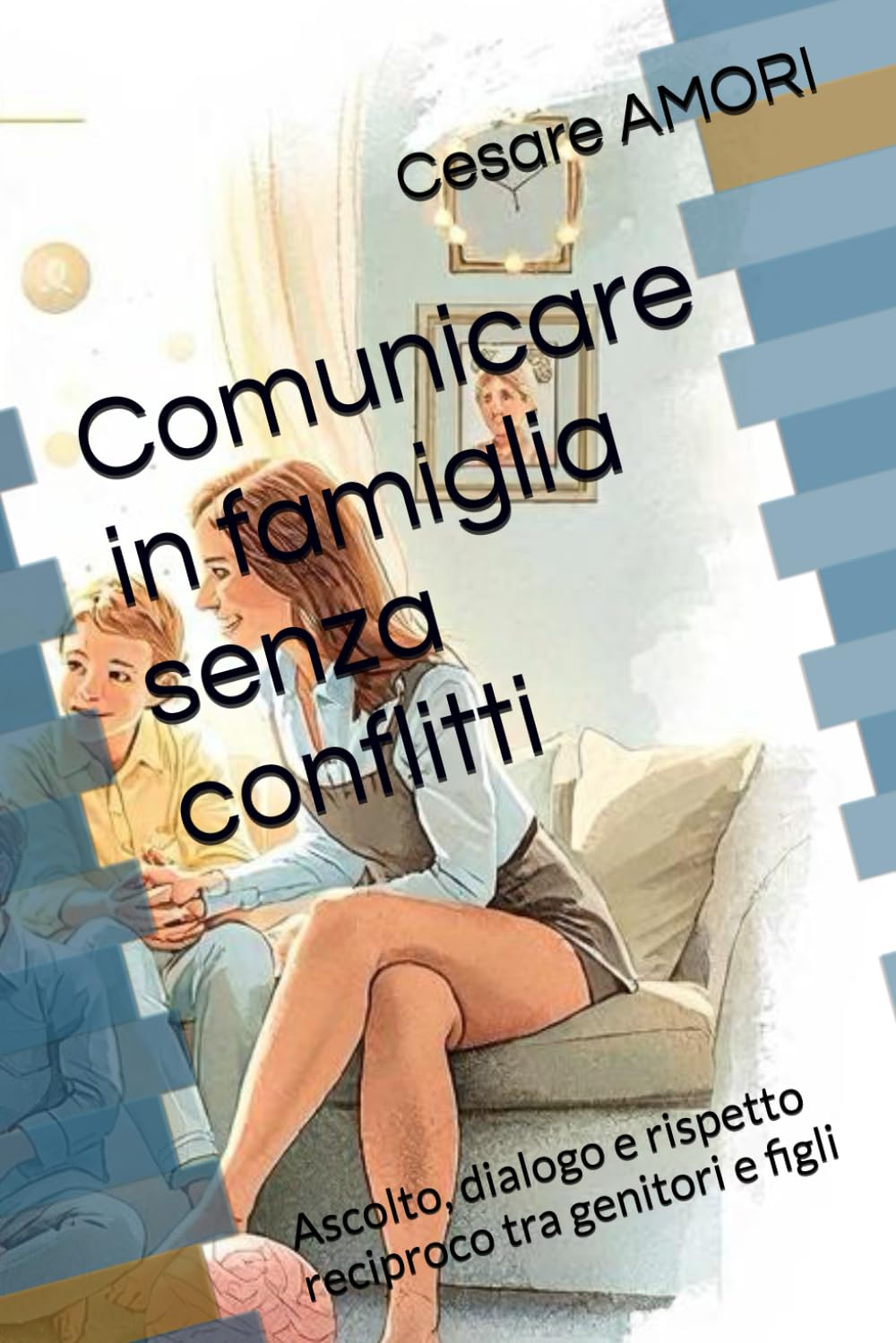 Comunicare in famiglia senza conflitti: Ascolto, dialogo e rispetto reciproco tra genitori e figli (Crescere insieme – Strumenti per genitori consapevoli)