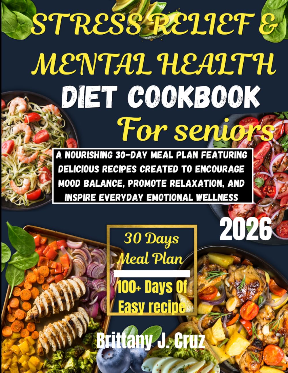 Stress Relief & Mental Health Diet Cookbook for Seniors 2026 (Brittany J. Cruz’s Everyday Meals Made Easy Series)