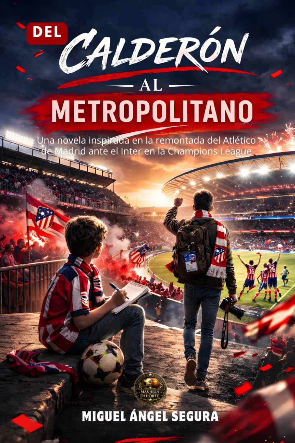 Del Calderón al Metropolitano: Una novela inspirada en la remontada del Atlético de Madrid ante el Inter en la Champions League (Más allá del deporte)