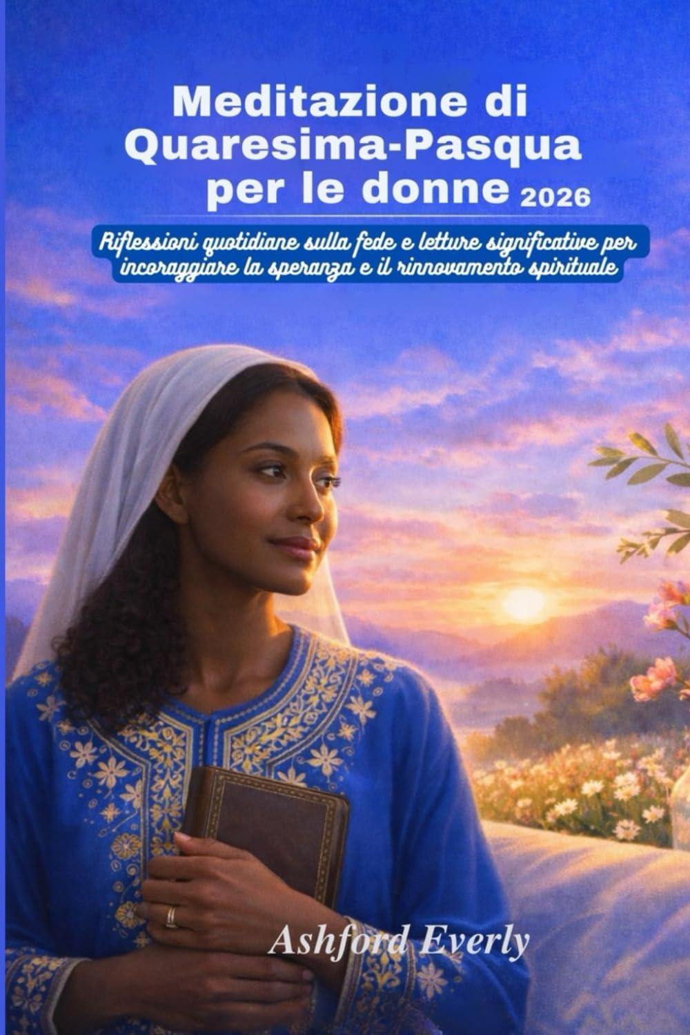 Meditazione di Quaresima-Pasqua per le donne 2026: Riflessioni quotidiane sulla fede e letture significative per incoraggiare la speranza e il rinnovamento spirituale