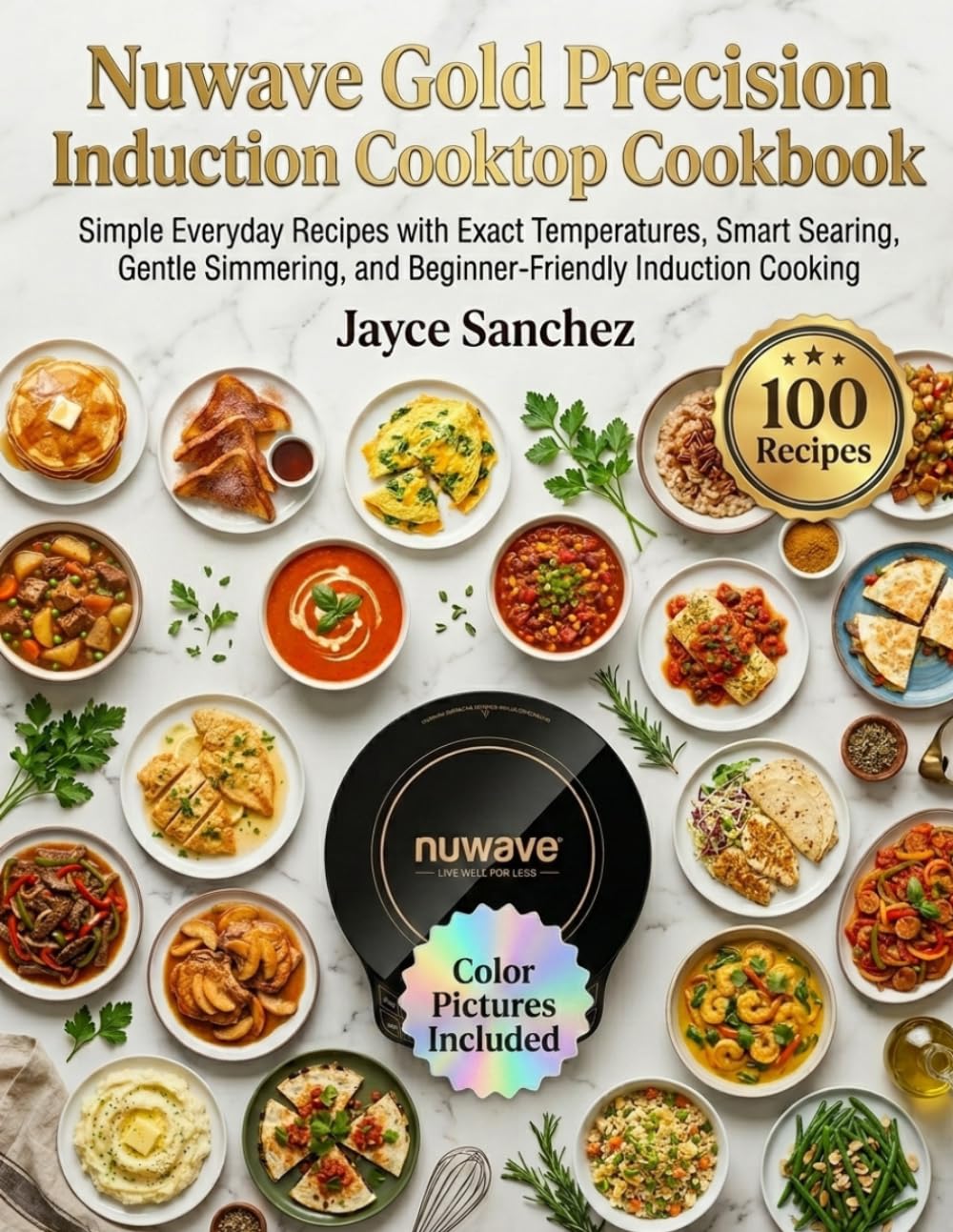 Nuwave Gold Precision Induction Cooktop Cookbook: Simple Everyday Recipes with Exact Temperatures, Smart Searing, Gentle Simmering, and Beginner-Friendly Induction Cooking