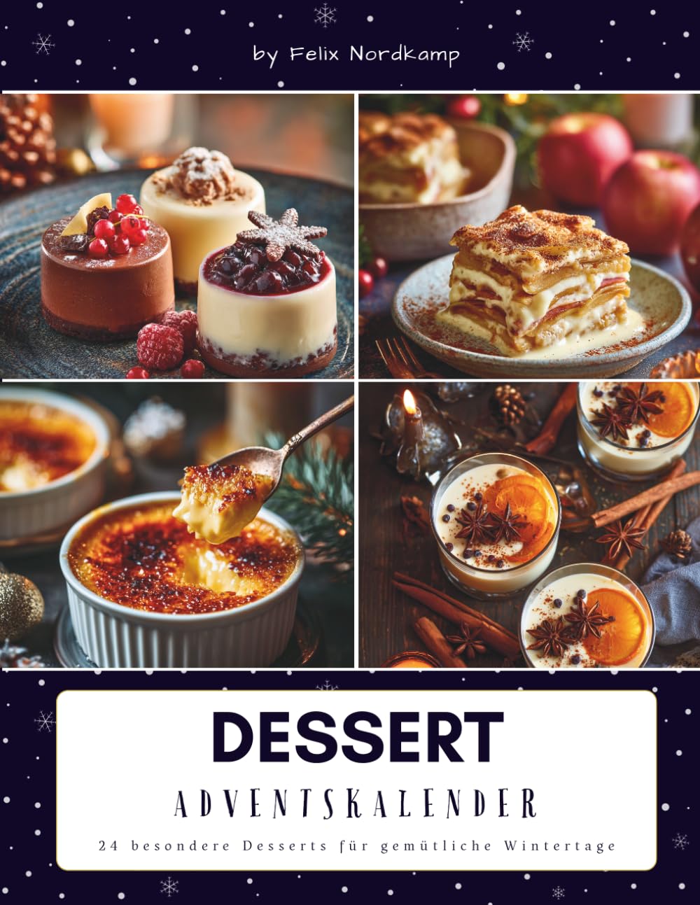 Dessert Adventskalender: Festliche Dessertideen für die Adventszeit – das Adventskalender Kochbuch für süße Genussmomente, kreative Rezeptideen & winterliche Wohlfühlküche