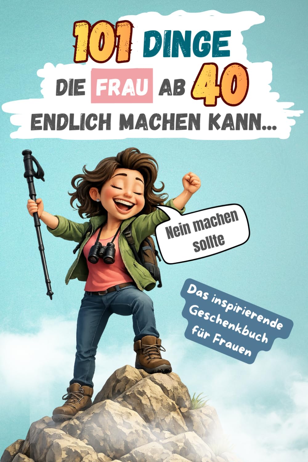 101 Dinge, die Frau ab 40 endlich machen kann … Nein machen sollte: Das inspirierende Geschenkbuch für Frauen