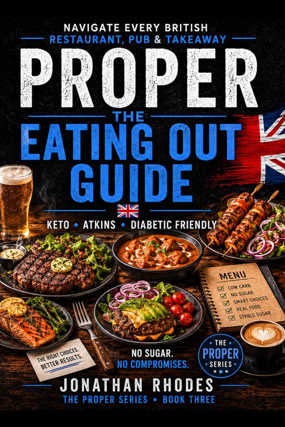 PROPER: The Eating Out Guide: Navigate Every British Restaurant, Pub & Takeaway — Keto, Atkins & Diabetic Friendly