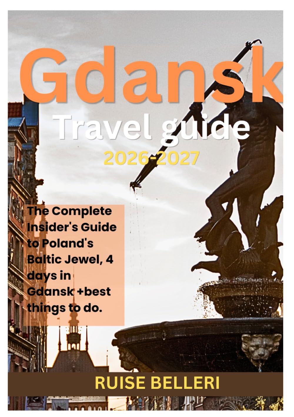 GDANSK TRAVEL GUIDE 2026 – 2027: The Complete Insider's Guide to Poland's Baltic Jewel, 4 days in Gdansk +best things to do.