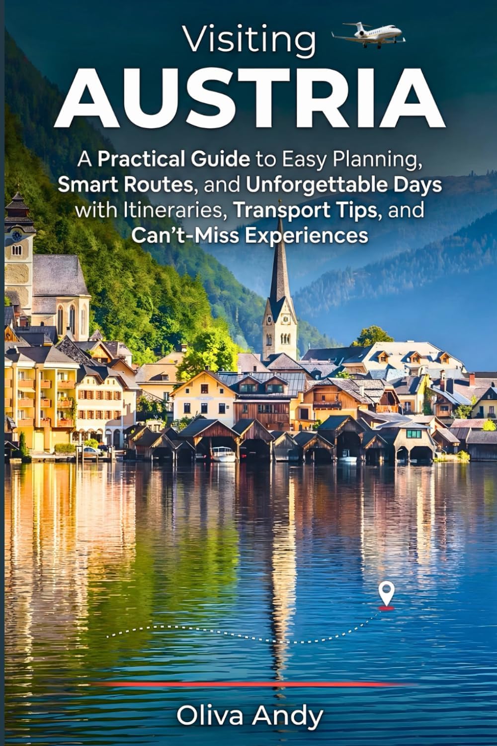 Visiting Austria: A Practical Guide to Easy Planning, Smart Routes, and Unforgettable Days with Itineraries, Transport Tips, and Can’t-Miss Experiences