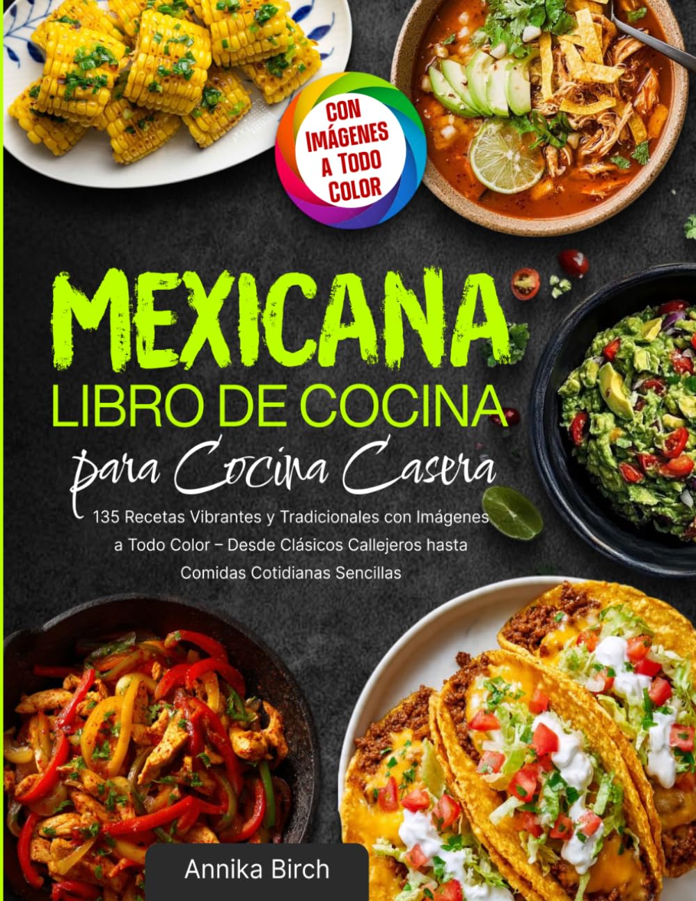 Libro de Cocina Mexicana para Cocina Casera: 135 Recetas Vibrantes y Tradicionales con Imágenes a Todo Color – Desde Clásicos Callejeros hasta Comidas Cotidianas Sencillas
