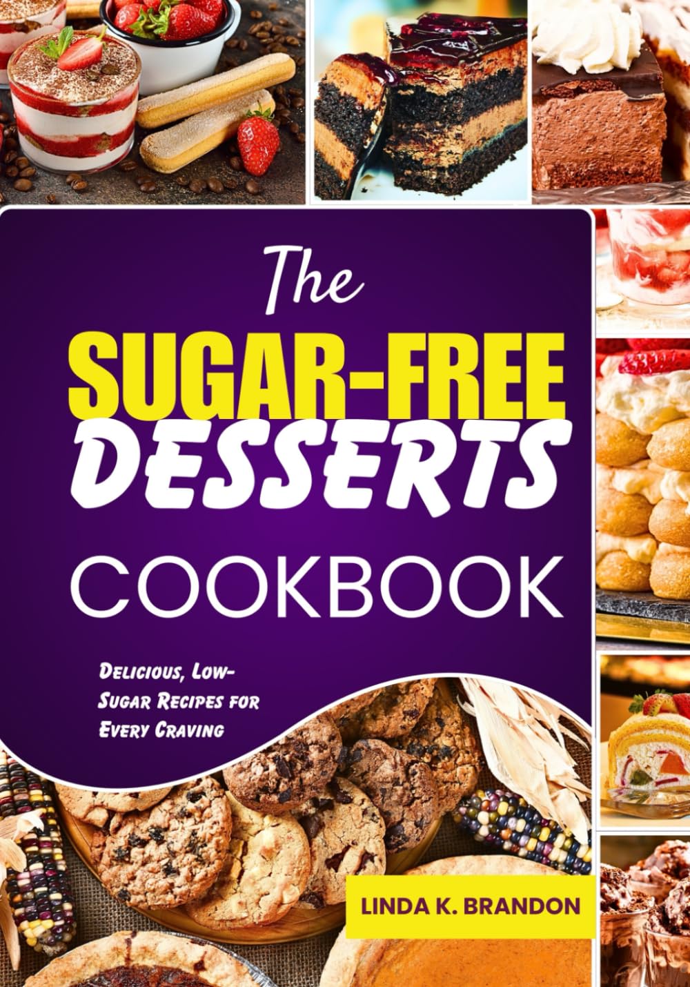 The Sugar-Free Desserts Cookbook: Delicious Low-Sugar Recipes for Every Craving