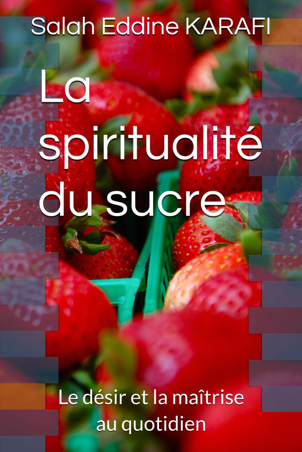 La spiritualité du sucre: Le désir et la maîtrise au quotidien: 2 (Vivre mieux, vivre en conscience)
