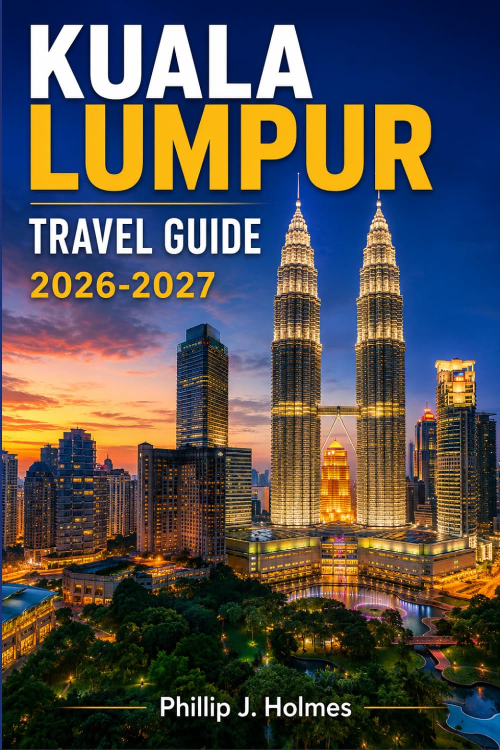 KUALA LUMPUR TRAVEL GUIDE 2026-2027: Neighborhood Walks, Local Eats, Temple Routes, and Budget Itineraries for First-Time Visitors and Return Trips