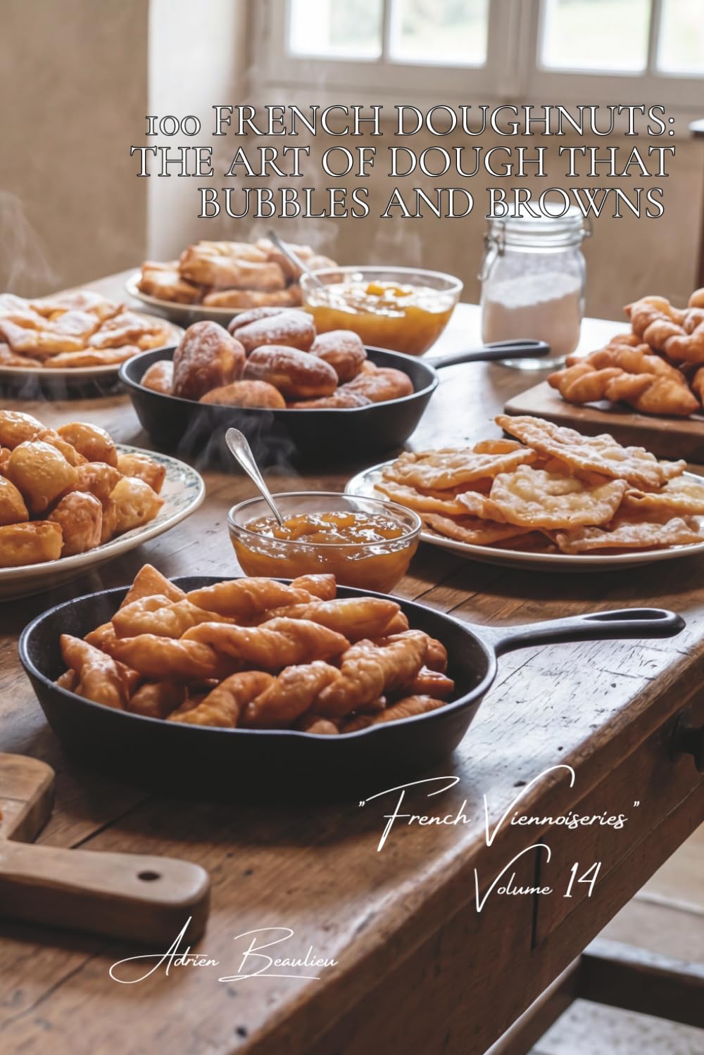 100 French Doughnuts: The Art of Dough that Bubbles and Browns: Pets-de-nonne, bugnes, merveilles... France frying with elegance (BAKERY & SWEETS ... Sub-series: "French Viennoiseries" (6 Books))